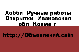 Хобби. Ручные работы Открытки. Ивановская обл.,Кохма г.